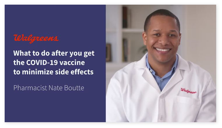 Walgreens. What to do after you get the COVID-19 vaccine to minimize side effects. Pharmacist Nate Boutte. Watch now.